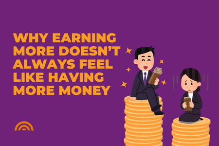 Why Earning More Doesn’t Always Feel Like Having More Money  